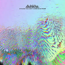 2. Duhkha – A Place You Cant Come Back From